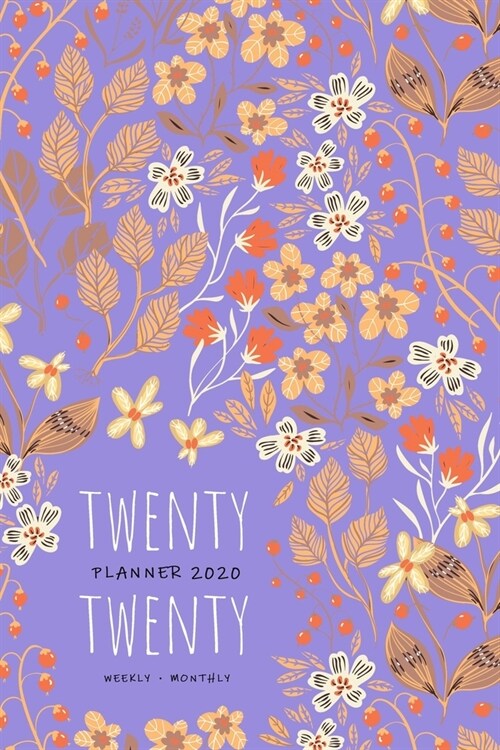 Twenty Twenty, Planner 2020 Weekly Monthly: 6x9 Full Year Notebook Organizer Small - 12 Months - Jan to Dec 2020 - Wide Flower Plant Design Blue-Viole (Paperback)