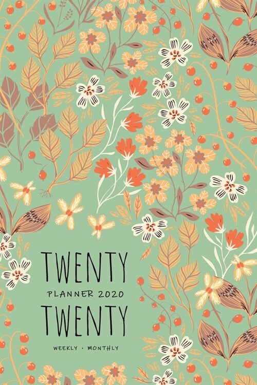 Twenty Twenty, Planner 2020 Weekly Monthly: 6x9 Full Year Notebook Organizer Small - 12 Months - Jan to Dec 2020 - Wide Flower Plant Design Green (Paperback)