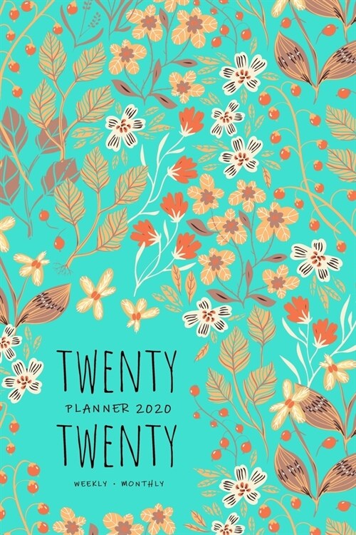 Twenty Twenty, Planner 2020 Weekly Monthly: 6x9 Full Year Notebook Organizer Small - 12 Months - Jan to Dec 2020 - Wide Flower Plant Design Turquoise (Paperback)