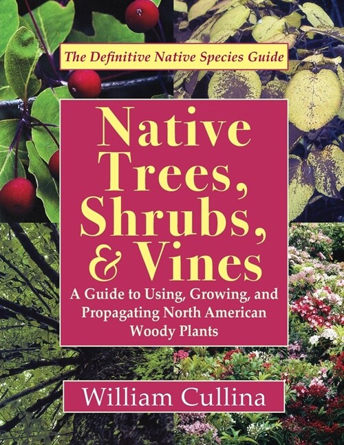 Native Trees, Shrubs, and Vines: A Guide to Using, Growing, and Propagating North American Woody Plants (Latest Edition) (Paperback, Reprint)