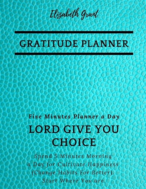 Gratitude Planner: Five Minutes Planner a Day / Lord Give You Choice / Spend 5 Minutes Morning a Day for Cultivate Happiness / Change Hab (Paperback)