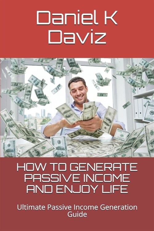 How to Generate Passive Income and Enjoy Life: Ultimate Passive Income Generation Guide (Paperback)