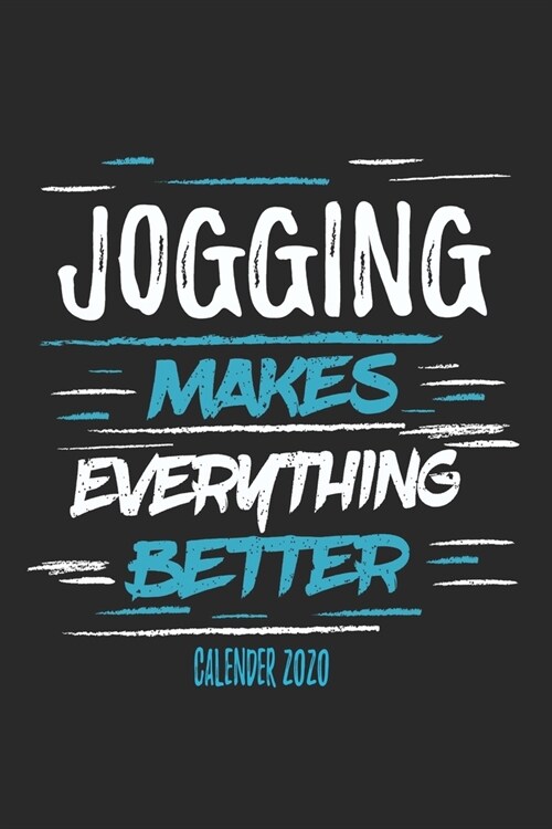 Jogging Makes Everything Better Calender 2020: Funny Cool Jogging Calender 2020 - Monthly & Weekly Planner - 6x9 - 128 Pages - Cute Gift For Marathon (Paperback)