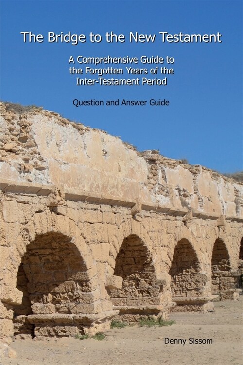 The Bridge to the New Testament: A Comprehensive Guide to the Forgotten Years of the Inter-Testament Period: Question and Answer Guide (Paperback)