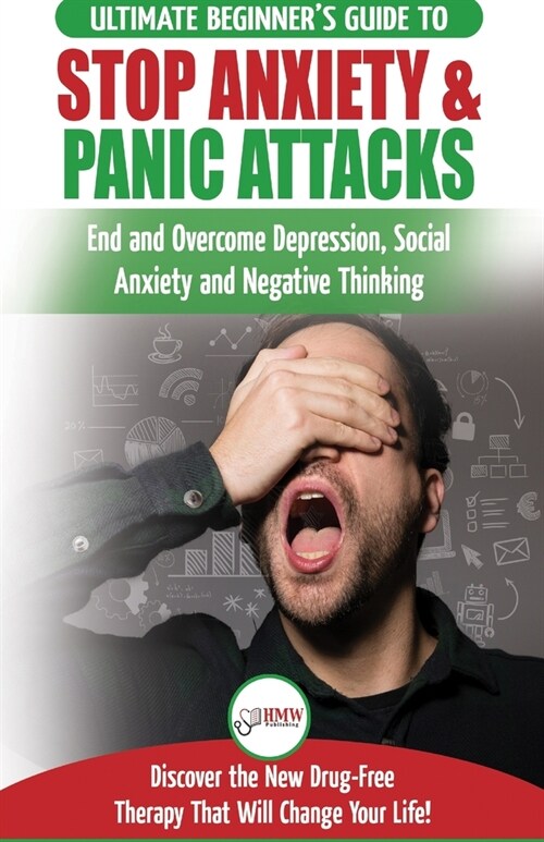 Stop Anxiety & Panic Attacks: The Ultimate Beginners Guide to End and Overcome Depression, Social Anxiety and Negative Thinking Discover the New Dr (Paperback)