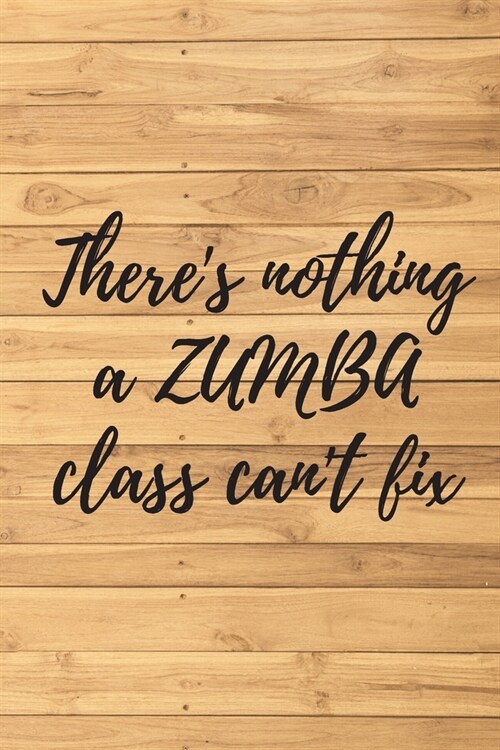 Theres nothing a ZUMBA class cant fix. Notebook for Zumba lovers.: Daybook to Write or Draw In, Copybook, Organizer, Logbook, Ideal as a gift (100 P (Paperback)