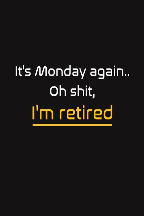 Its Monday again.. Oh shit, Im retired: Blank Lined Journal - Retirement Gift Idea for Women, Men, Nurses, Teachers, Army, Navy (Gag Gifts) (Paperback)