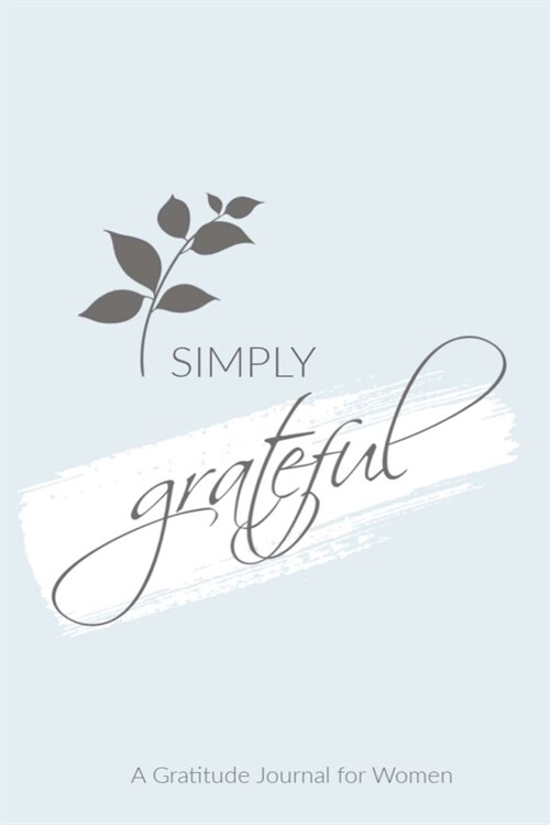 SIMPLY grateful: A Gratitude Journal: 6X9 Gratitude Journal, Lined Notebook, 200 Pages - Cute and Simple on Light Blue with Grey (Paperback)