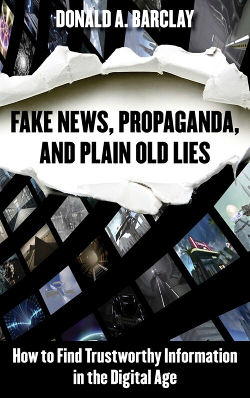 Fake News, Propaganda, and Plain Old Lies: How to Find Trustworthy Information in the Digital Age (Paperback)