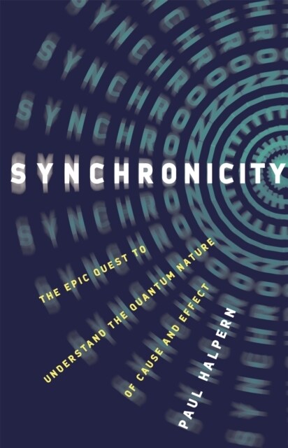 Synchronicity: The Epic Quest to Understand the Quantum Nature of Cause and Effect (Hardcover)