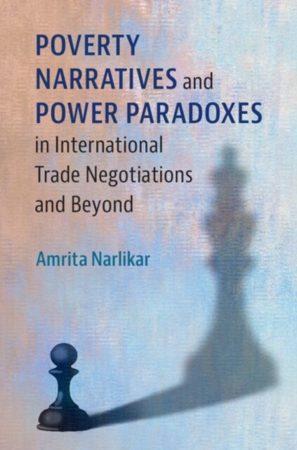Poverty Narratives and Power Paradoxes in International Trade Negotiations and Beyond (Paperback)