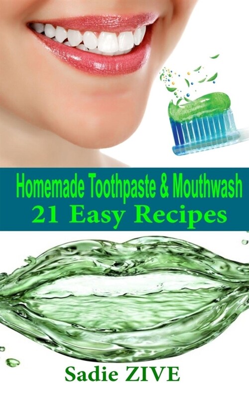 21 Homemade Toothpaste Recipes & Mouthwash Recipes: Natural Homemade Mouthwash + Natural Homemade Toothpaste (Homemade Beauty Recipes) (Paperback)