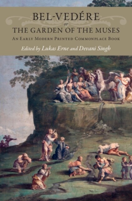 Bel-vedere or the Garden of the Muses : An Early Modern Printed Commonplace Book (Hardcover)
