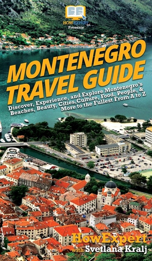 Montenegro Travel Guide: Discover, Experience, and Explore Montenegros Beaches, Beauty, Cities, Culture, Food, People, & More to the Fullest F (Hardcover)