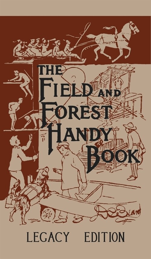 The Field And Forest Handy Book Legacy Edition: Dan Beards Classic Manual On Things For Kids (And Adults) To Do In The Forest And Outdoors (Hardcover, Legacy)