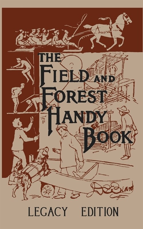 The Field And Forest Handy Book Legacy Edition: Dan Beards Classic Manual On Things For Kids (And Adults) To Do In The Forest And Outdoors (Paperback, Legacy)