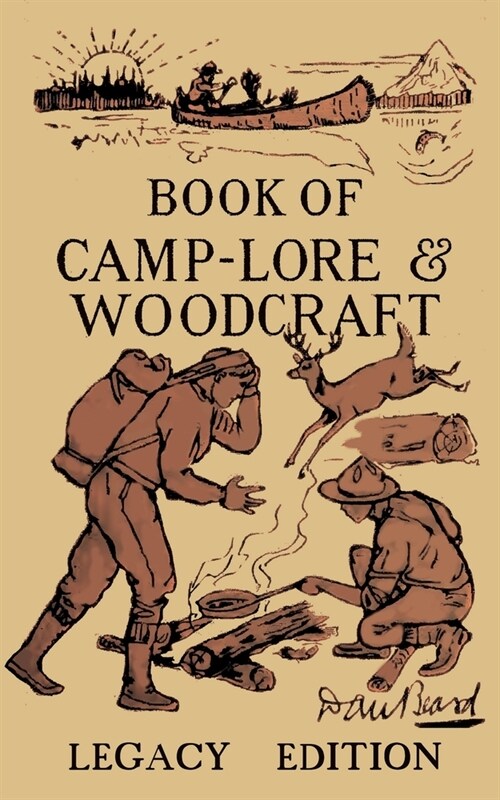 The Book Of Camp-Lore And Woodcraft - Legacy Edition: Dan Beards Classic Manual On Making The Most Out Of Camp Life In The Woods And Wilds (Paperback, Legacy)