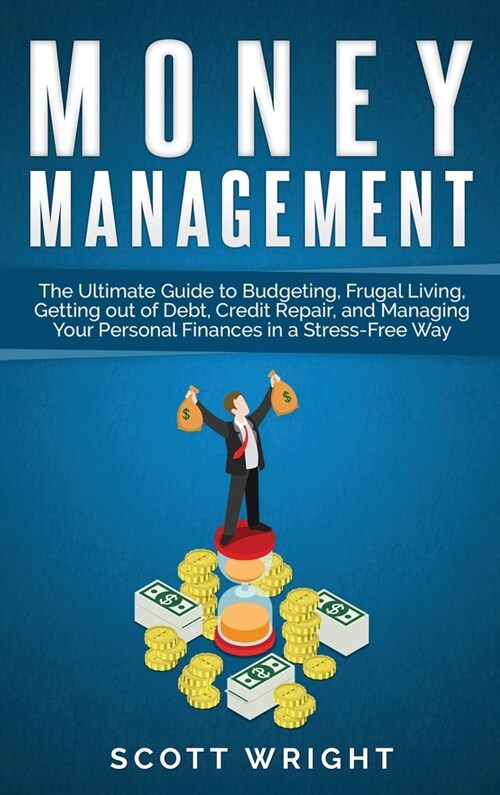 Money Management: The Ultimate Guide to Budgeting, Frugal Living, Getting out of Debt, Credit Repair, and Managing Your Personal Finance (Hardcover)