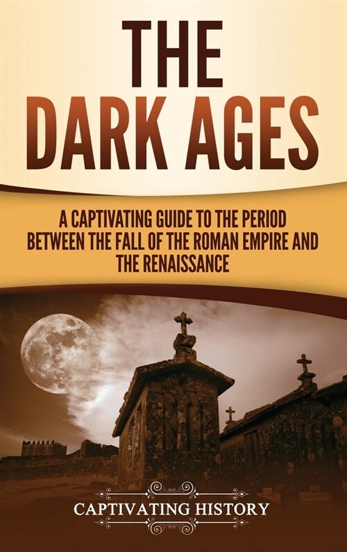 The Dark Ages: A Captivating Guide to the Period Between the Fall of the Roman Empire and the Renaissance (Hardcover)