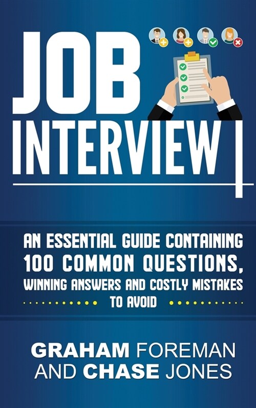 Job Interview: An Essential Guide Containing 100 Common Questions, Winning Answers and Costly Mistakes to Avoid (Hardcover)