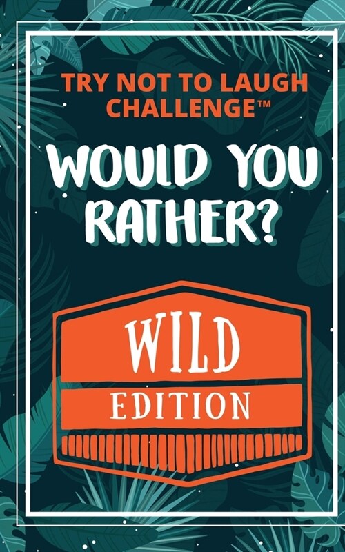 The Try Not to Laugh Challenge - Would Your Rather? - WILD Edition: Funny, Silly, Wacky, Wild, and Completely Outrageous Scenarios for Boys, Girls, Ki (Paperback)