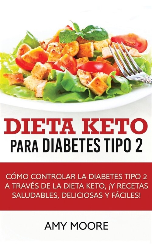 Dieta Keto para la diabetes tipo 2: C?o controlar la diabetes tipo 2 con la dieta Keto, 죑? recetas saludables, deliciosas y f?iles! (Paperback)