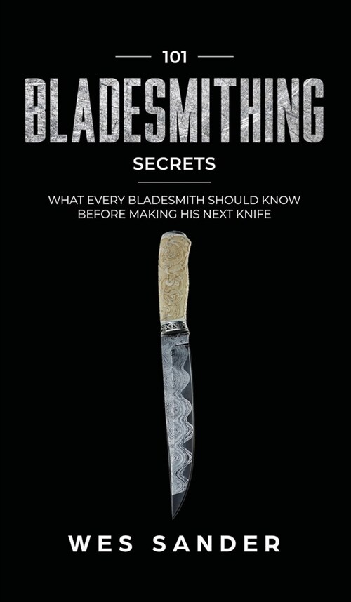 101 Bladesmithing Secrets: What Every Bladesmith Should Know Before Making His Next Knife (Hardcover)