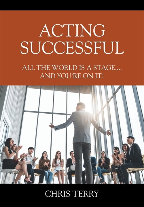 Acting Successful: All the World is a stage....and youre on it! (Paperback)