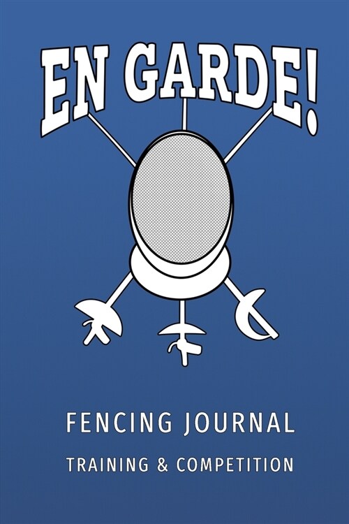 En Garde - Fencing Training and Competition Journal: Secret weapon of a future fencing champions (Paperback)