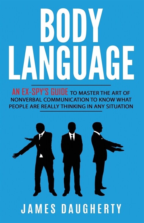 Body Language: An Ex-SPYs Guide to Master the Art of Nonverbal Communication to Know What People Are Really Thinking in Any (Paperback)