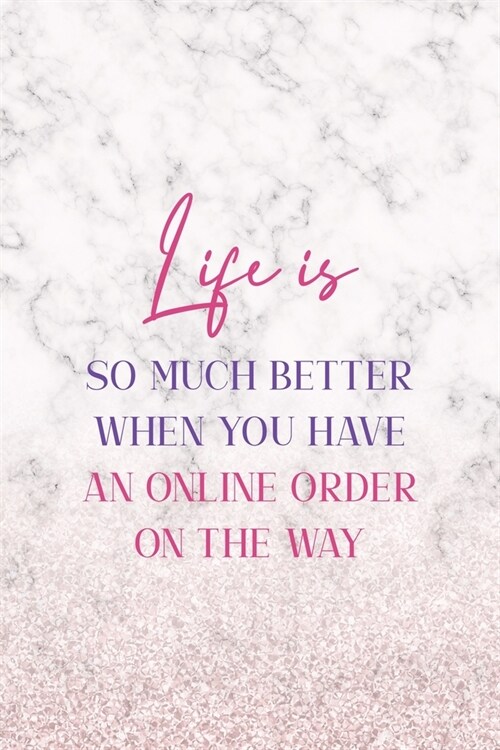 Life Is So Much Better When You Have An Online Order On The Way: Notebook Journal Composition Blank Lined Diary Notepad 120 Pages Paperback White Marb (Paperback)