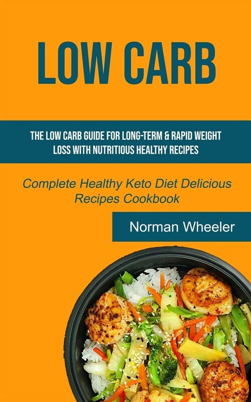 Low Carb: The Low Carb Guide for Long-Term & Rapid Weight Loss with Nutritious Healthy Recipes (Complete Healthy Keto Diet Delic (Paperback)