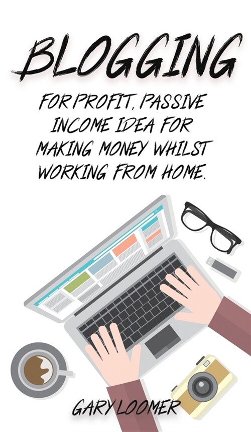 Blogging: For profit, passive income idea for making money whilst working from Home (Hardcover)