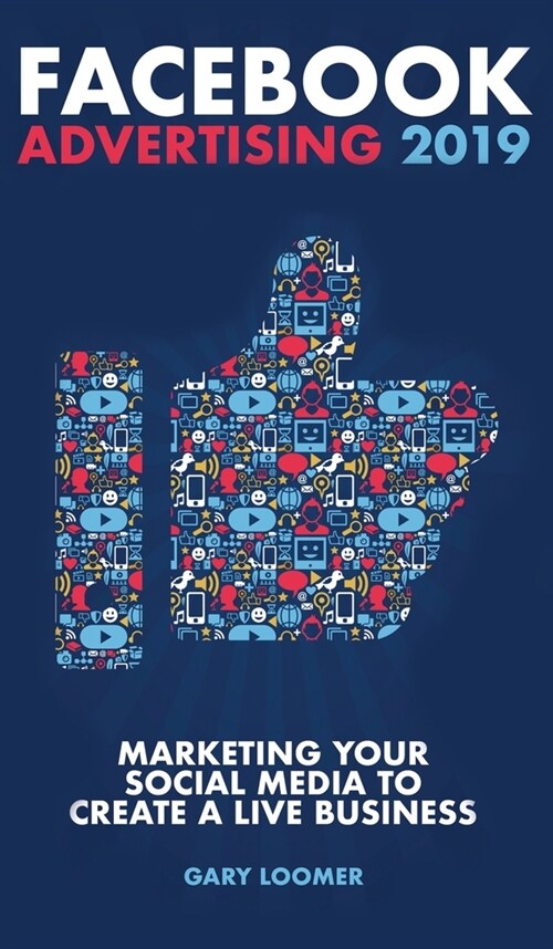 Facebook Advertising 2019: Marketing your social media to create a live business (Hardcover)