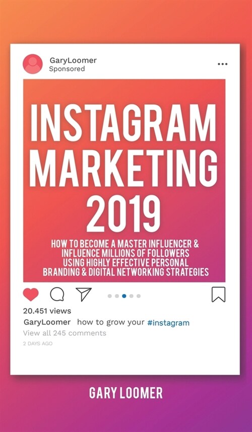 Instagram Marketing 2019: How to Become a Master Influencer & Influence Millions of Followers Using Highly Effective Personal Branding (Hardcover)