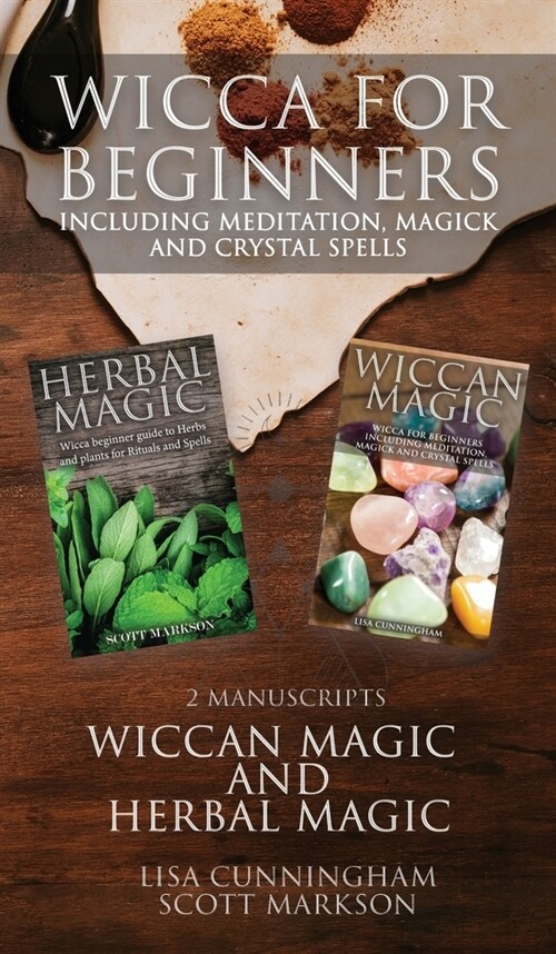 Wicca for Beginners: 2 Manuscripts Herbal Magic and Wiccan including Meditation, Magick and Crystal Spells (Hardcover)
