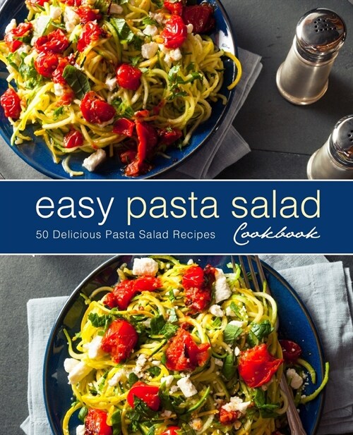 Easy Pasta Salad Cookbook: 50 Delicious Pasta Salad Recipes (2nd Edition) (Paperback)