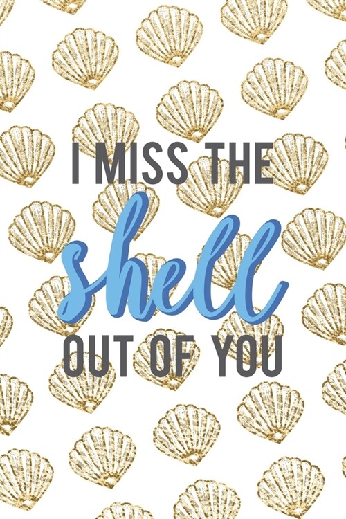 I Miss The Shell Out Of You: All Purpose 6x9 Blank Lined Notebook Journal Way Better Than A Card Trendy Unique Gift Golden Shell (Paperback)