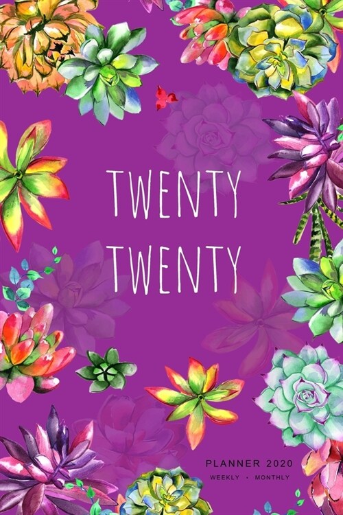 Twenty Twenty, Planner 2020 Weekly Monthly: 6x9 Full Year Notebook Organizer Small - 12 Months - Jan to Dec 2020 - Watercolor Succulent Flower Design (Paperback)