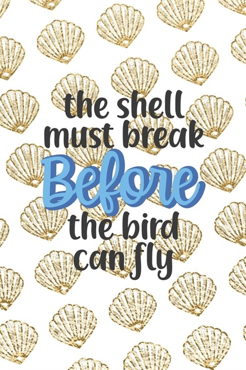 The Shell Must Break Before The Bird Can Fly: All Purpose 6x9 Blank Lined Notebook Journal Way Better Than A Card Trendy Unique Gift Golden Shell (Paperback)