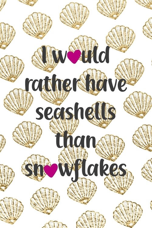 I Would Rather Have Seashells Than Snowflakes: All Purpose 6x9 Blank Lined Notebook Journal Way Better Than A Card Trendy Unique Gift Golden Shell (Paperback)