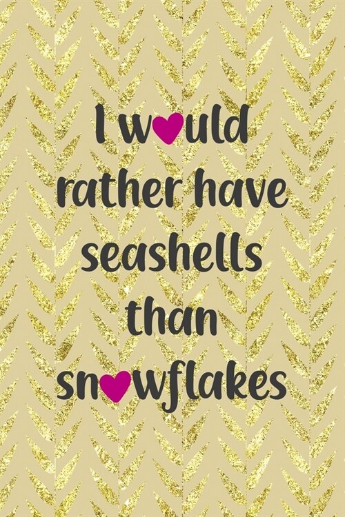 I Would Rather Have Seashells Than Snowflakes: All Purpose 6x9 Blank Lined Notebook Journal Way Better Than A Card Trendy Unique Gift Cream Texture Sh (Paperback)