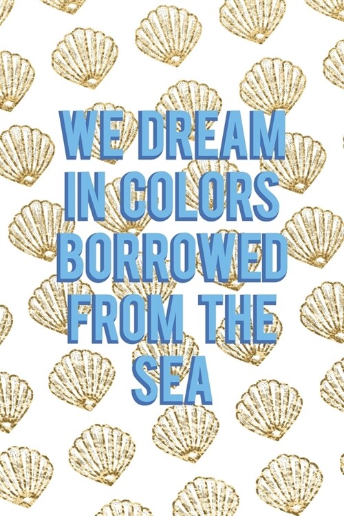 We Dream In Colors Borrowed From The Sea: All Purpose 6x9 Blank Lined Notebook Journal Way Better Than A Card Trendy Unique Gift Golden Shell (Paperback)