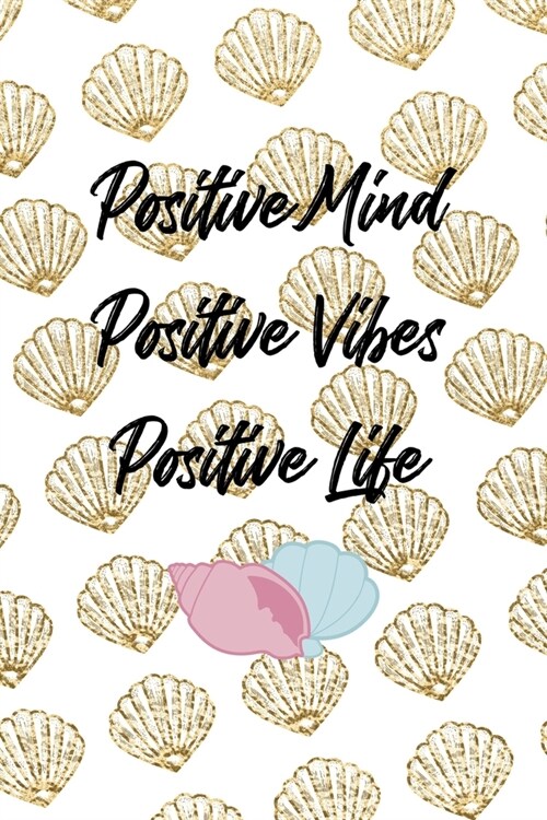 Positive Mind Positive Vibes Positive Life: All Purpose 6x9 Blank Lined Notebook Journal Way Better Than A Card Trendy Unique Gift Golden Shell (Paperback)