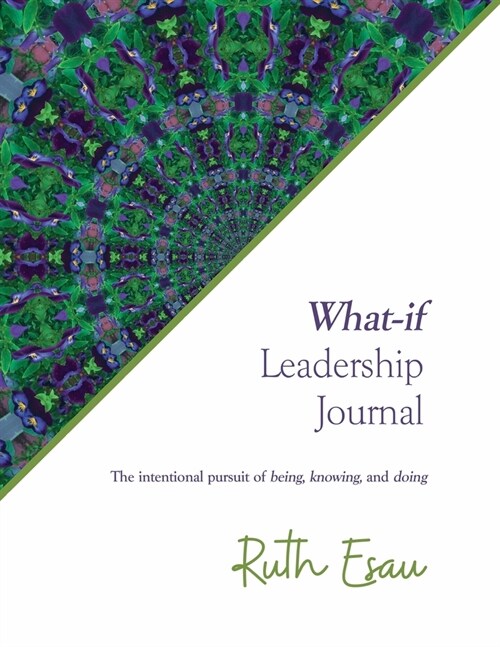 What-if Leadership Journal: The intentional pursuit of being, knowing and doing (Paperback)