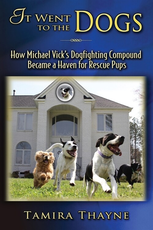 It Went to the Dogs: How Michael Vicks Dogfighting Compound Became a Haven for Rescue Pups (Paperback)