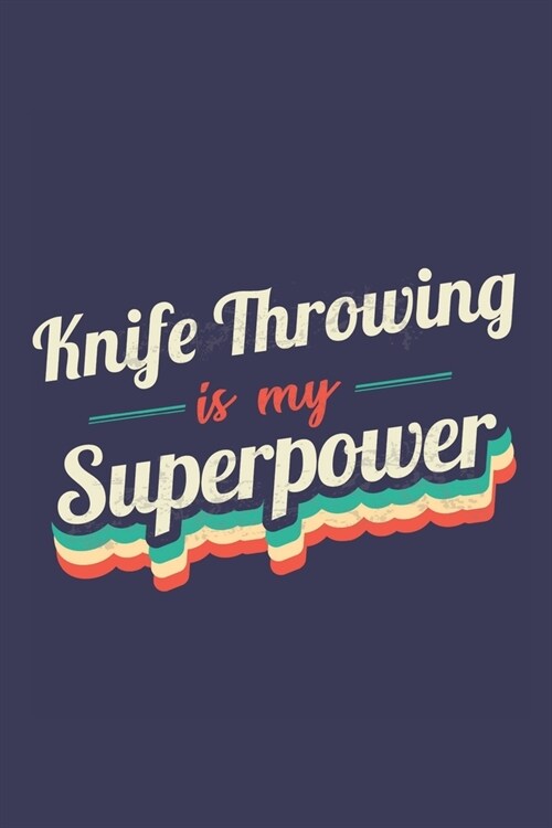 Knife Throwing Is My Superpower: A 6x9 Inch Softcover Diary Notebook With 110 Blank Lined Pages. Funny Vintage Knife Throwing Journal to write in. Kni (Paperback)