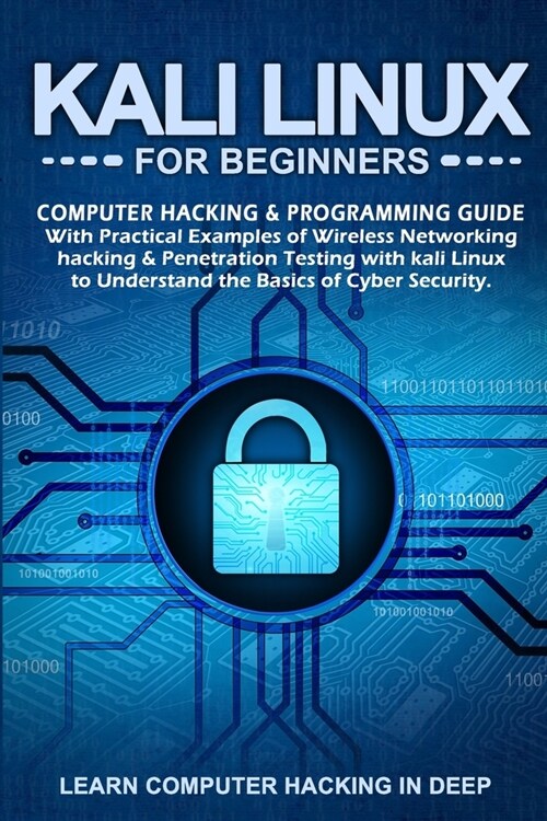 Kali Linux For Beginners: Computer Hacking & Programming Guide With Practical Examples Of Wireless Networking Hacking & Penetration Testing With (Paperback)