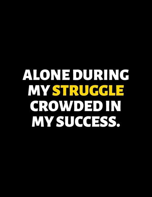 Alone During My Struggle Crowded In My Success: lined professional notebook/Journal. Best gifts for women under 10 dollars: Amazing Notebook/Journal/W (Paperback)