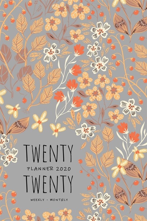 Twenty Twenty, Planner 2020 Weekly Monthly: 6x9 Full Year Notebook Organizer Small - 12 Months - Jan to Dec 2020 - Wide Flower Plant Design Gray (Paperback)